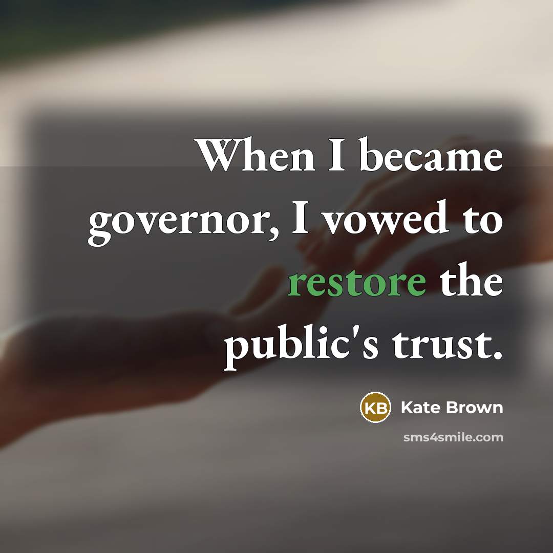 “When I became governor, I vowed to restore the public's…” quote by Kate Brown