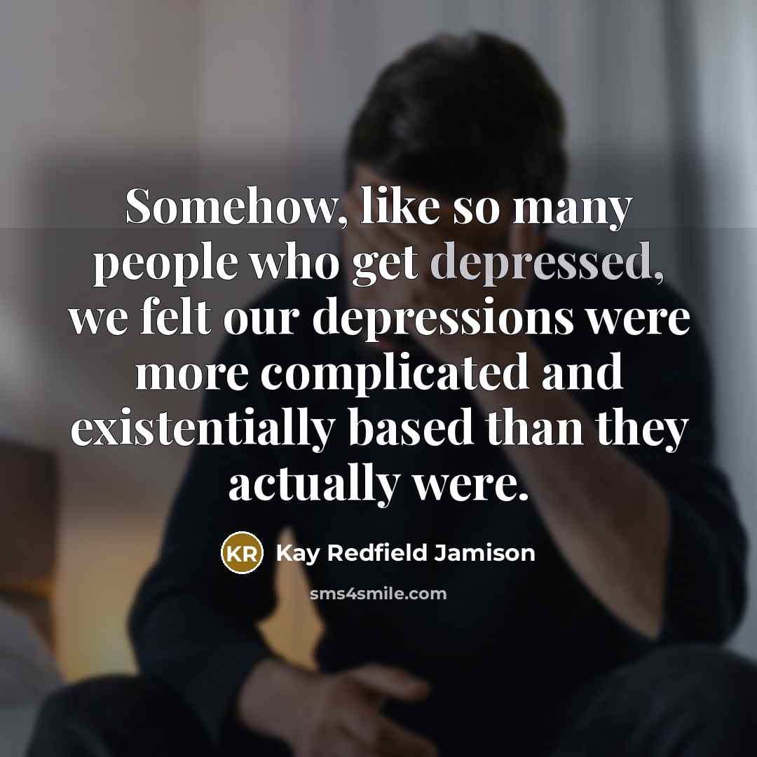 “Somehow, like so many people who get depressed, we felt…” quote by Kay Redfield Jamison