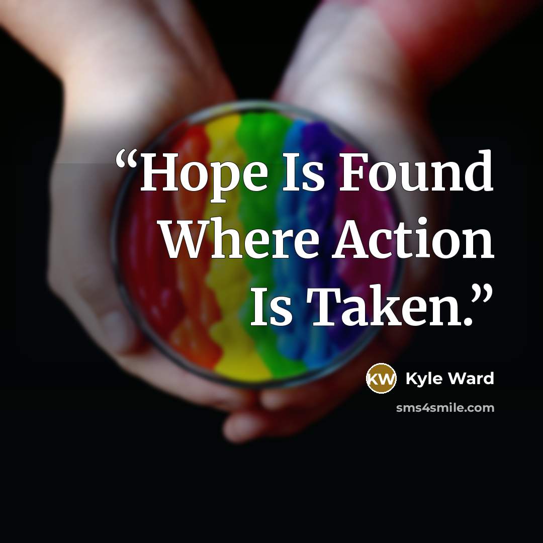 “Hope Is Found Where Action Is Taken.” quote by Kyle Ward