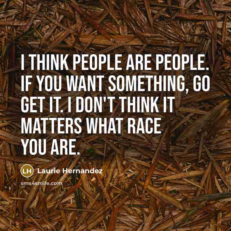 “I think people are people. If you want something, go…” quote by Laurie Hernandez