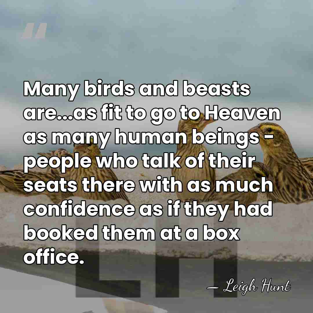 Many birds and beasts are...as fit to go to Heaven as many&hellip; - Leigh Hunt
