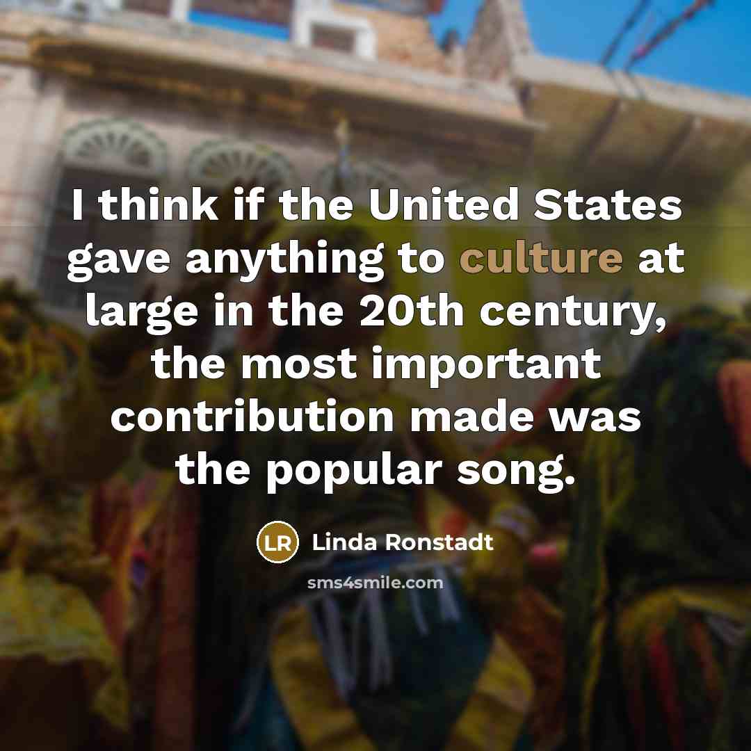 “I think if the United States gave anything to culture…” quote by Linda Ronstadt