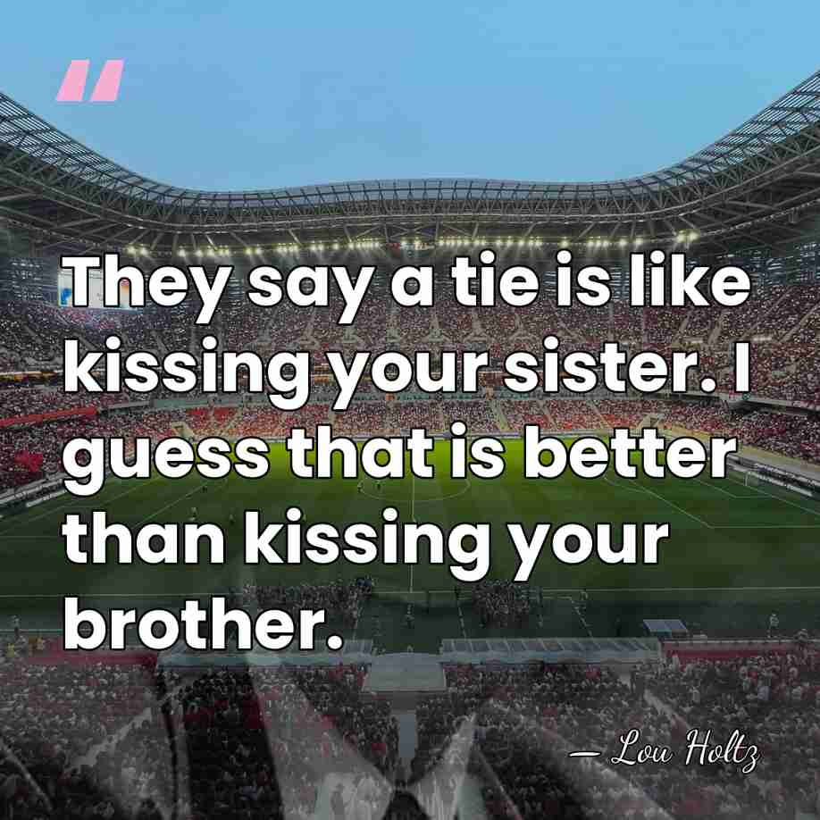 They say a tie is like kissing your sister. I guess that&hellip; - Lou Holtz