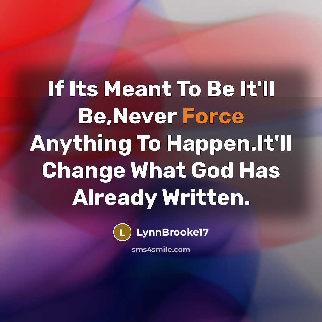 “If Its Meant To Be It'll Be,Never Force Anything To…” quote by LynnBrooke17