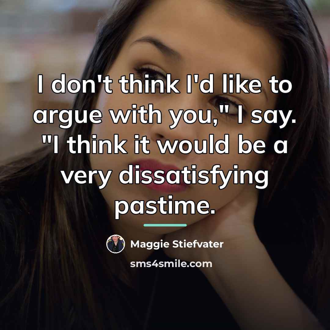 “I don't think I'd like to argue with you," I…” quote by Maggie Stiefvater