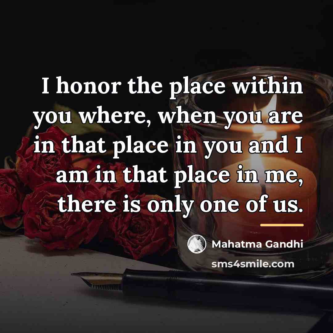 “I honor the place within you where, when you are…” quote by Mahatma Gandhi