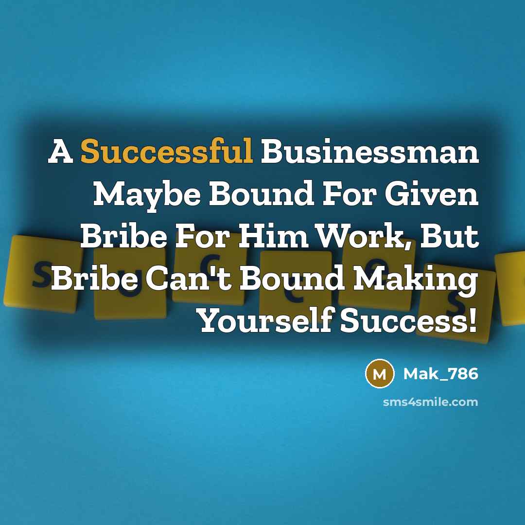 “A Successful Businessman Maybe Bound For Given Bribe For Him…” quote by Mak_786