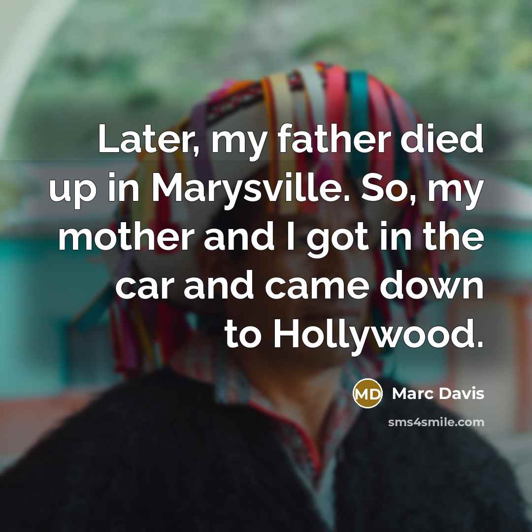 “Later, my father died up in Marysville. So, my mother…” quote by Marc Davis