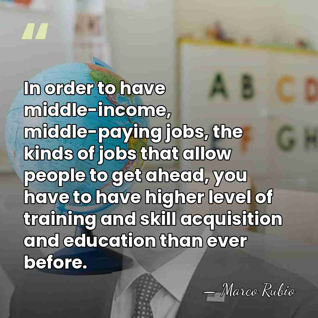 In order to have middle-income, middle-paying jobs, the kinds of jobs that&hellip; - Marco Rubio
