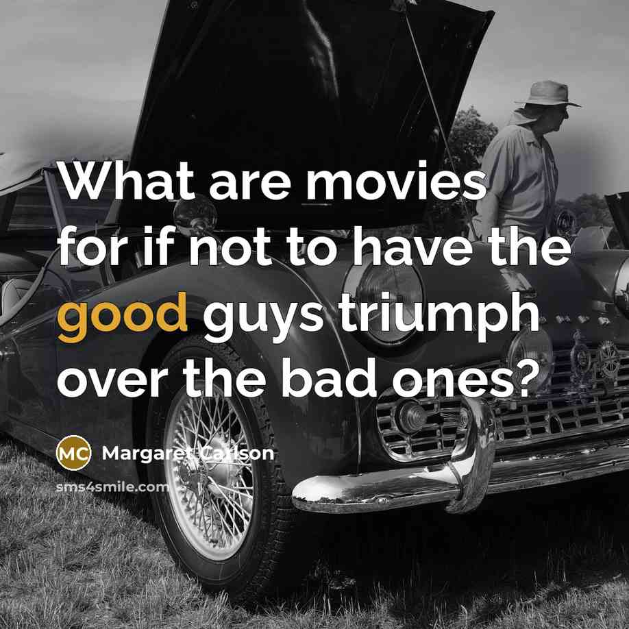 “What are movies for if not to have the good…” quote by Margaret Carlson
