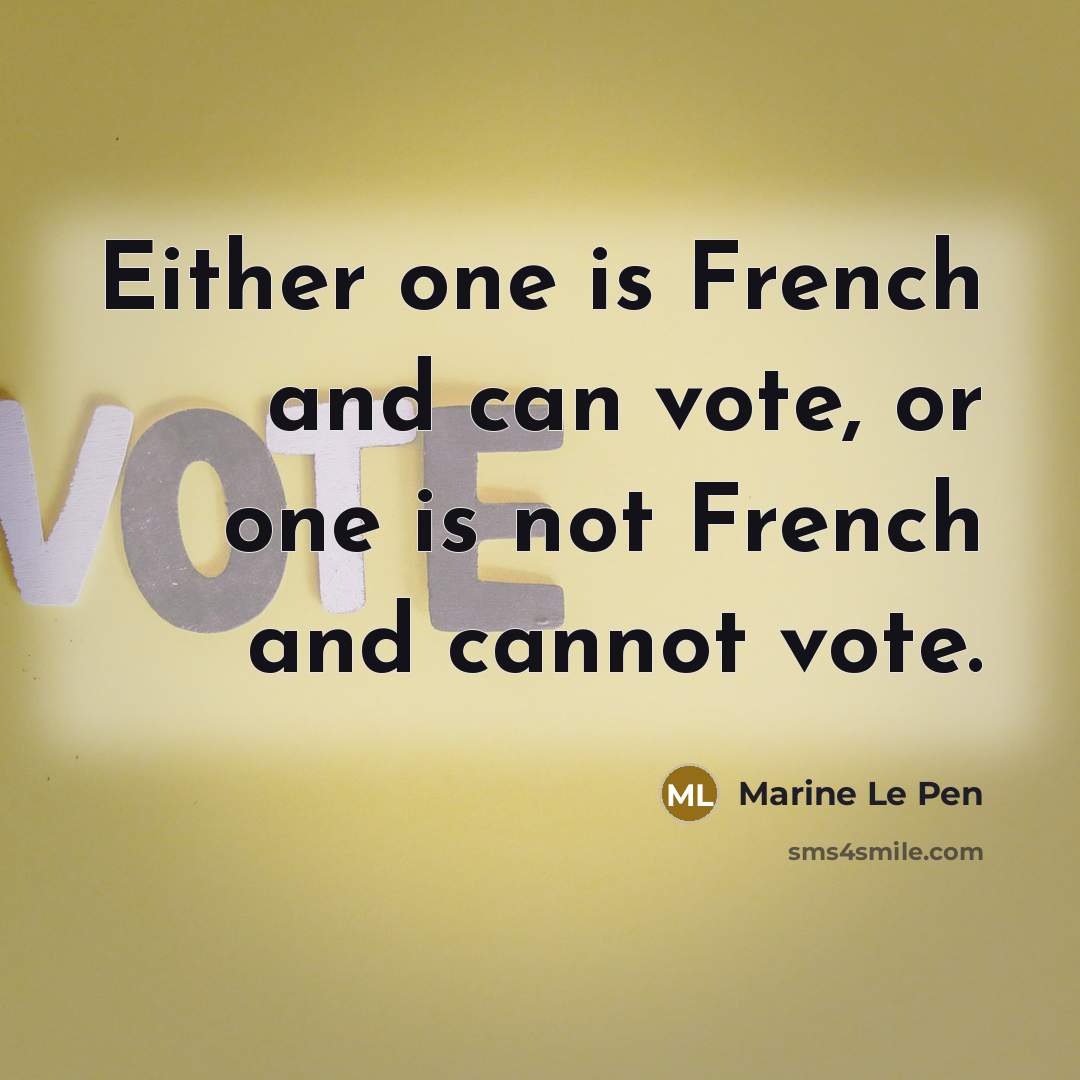“Either one is French and can vote, or one is…” quote by Marine Le Pen