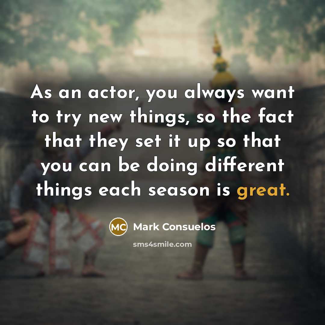 “As an actor, you always want to try new things, so the fact that they set it up so that you can be doing different things each season is great.” quote by Mark Consuelos