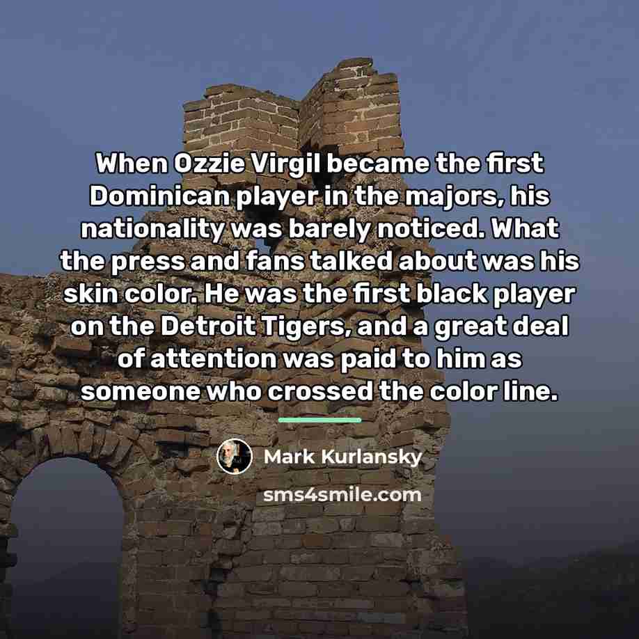 “When Ozzie Virgil became the first Dominican player in the…” quote by Mark Kurlansky