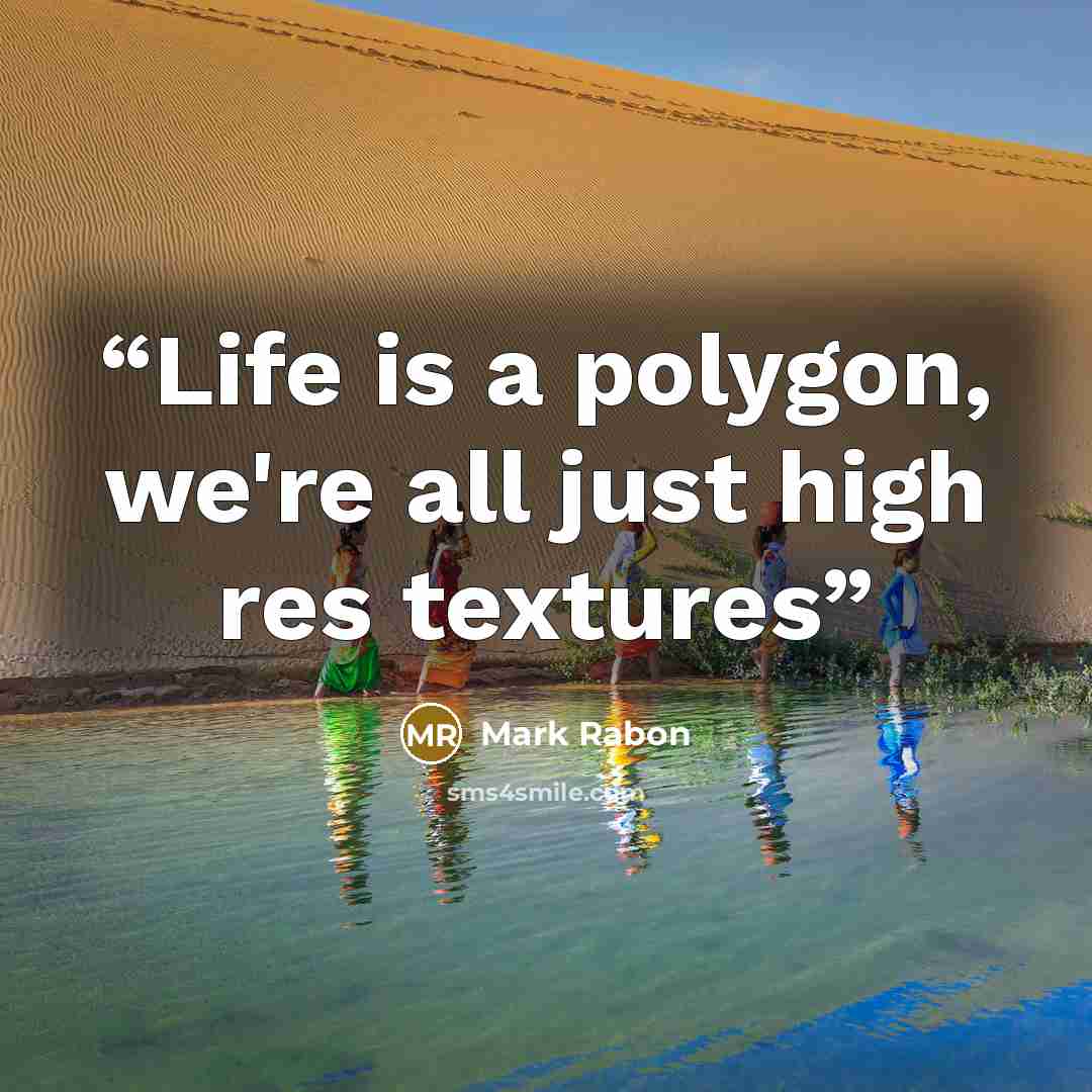 “Life is a polygon, we're all just high res textures” quote by Mark Rabon