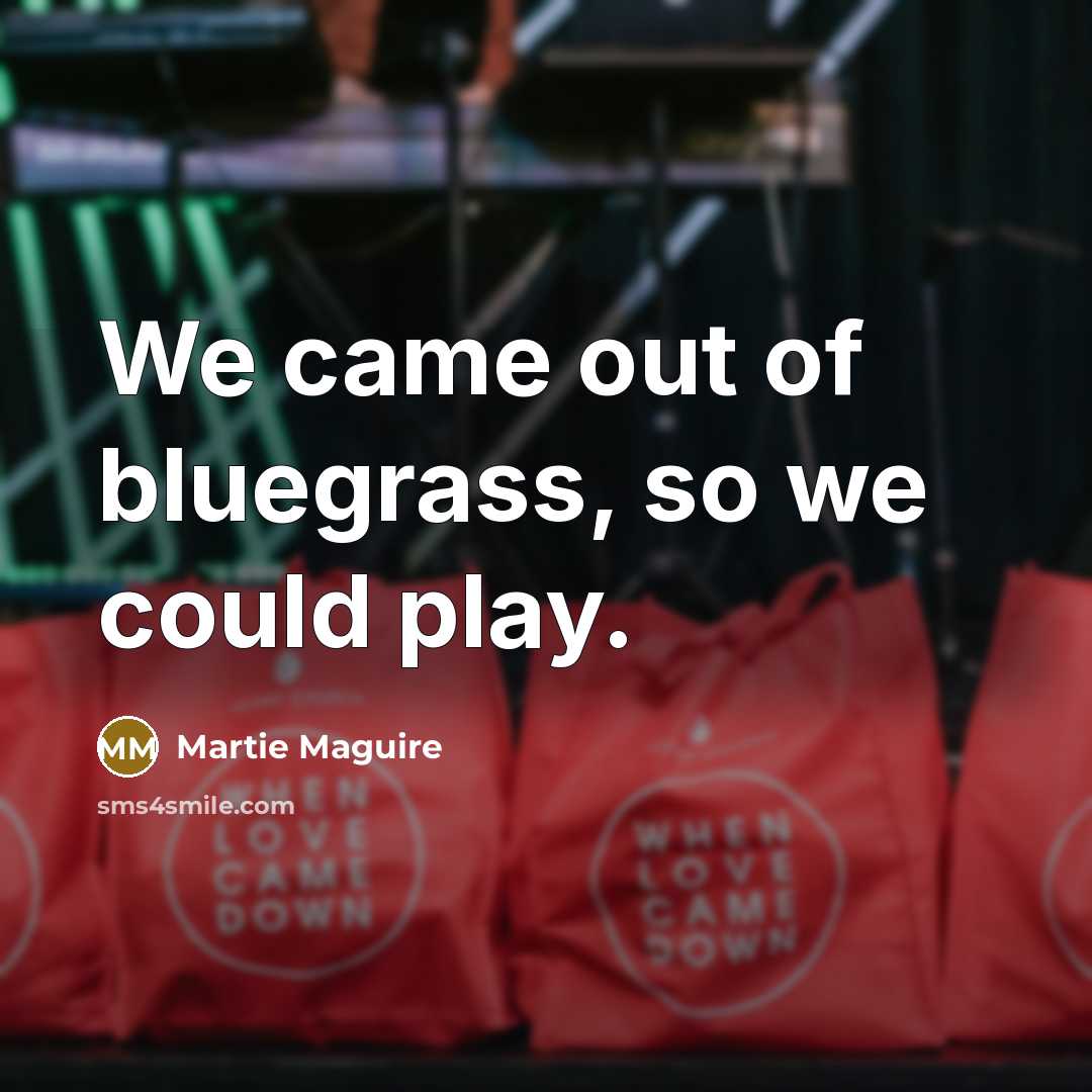 “We came out of bluegrass, so we could play.…” quote by Martie Maguire