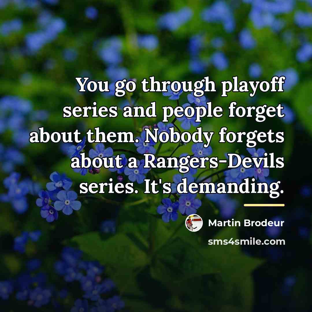 “You go through playoff series and people forget about them.…” quote by Martin Brodeur