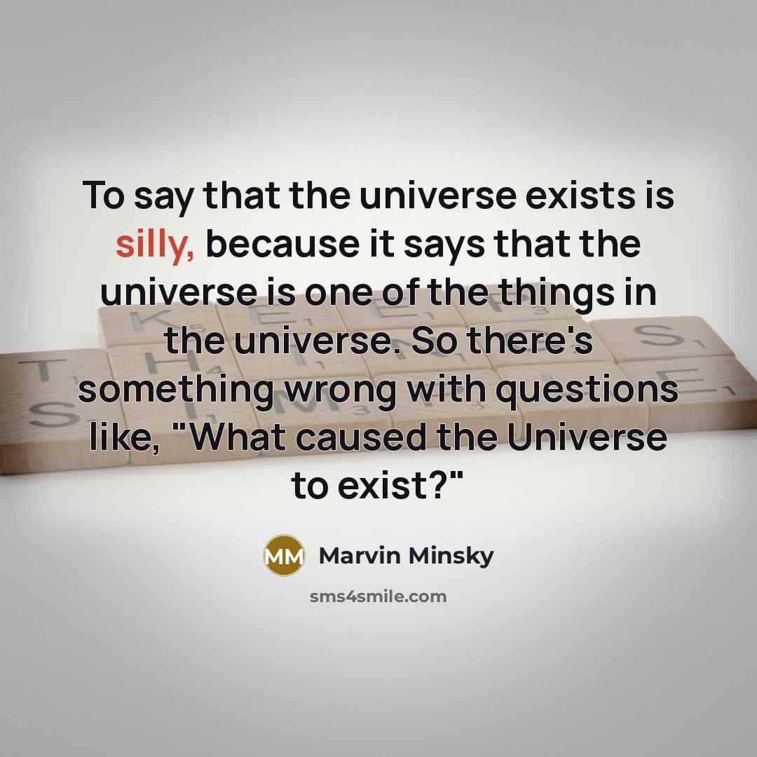 “To say that the universe exists is silly, because it…” quote by Marvin Minsky