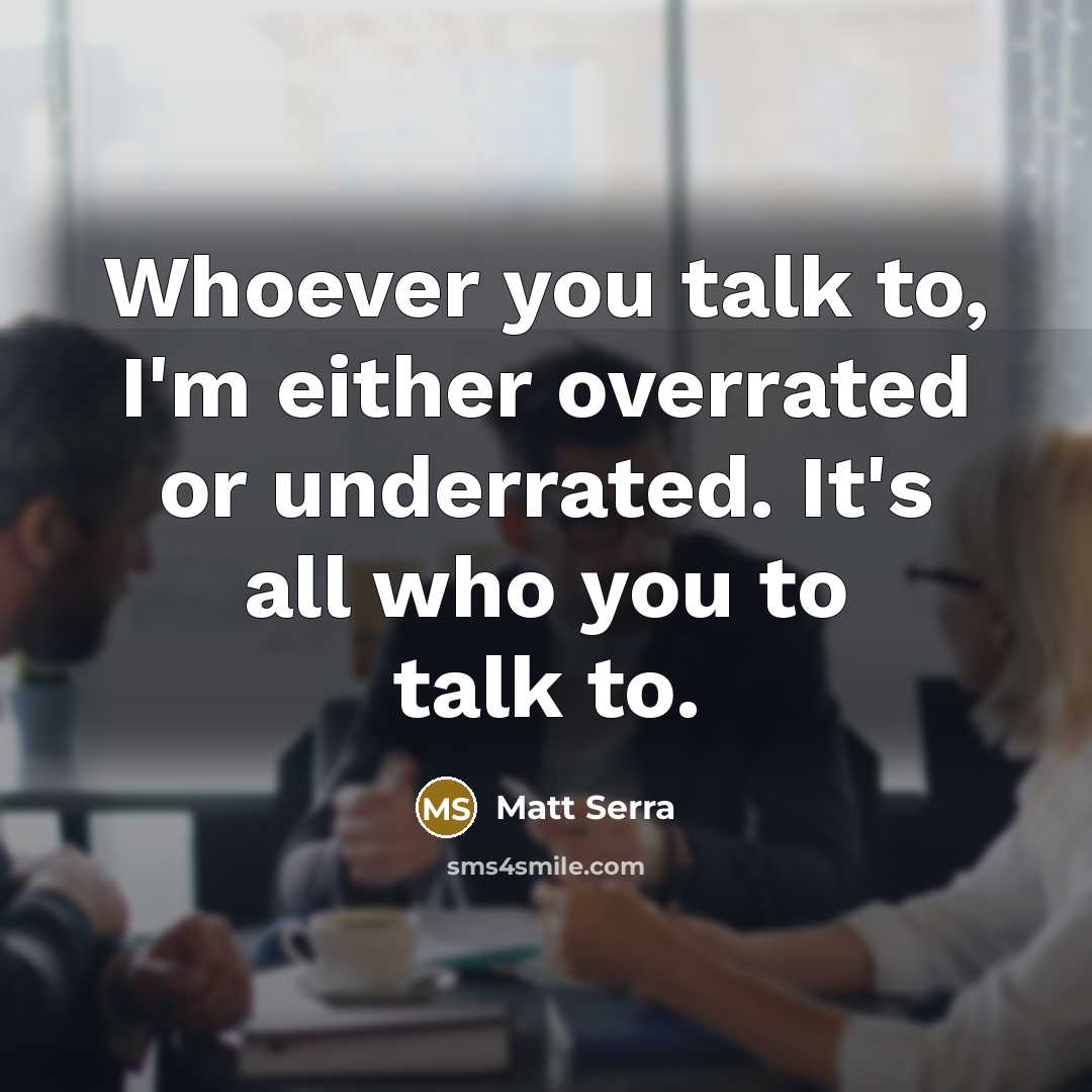 “Whoever you talk to, I'm either overrated or underrated. It's…” quote by Matt Serra