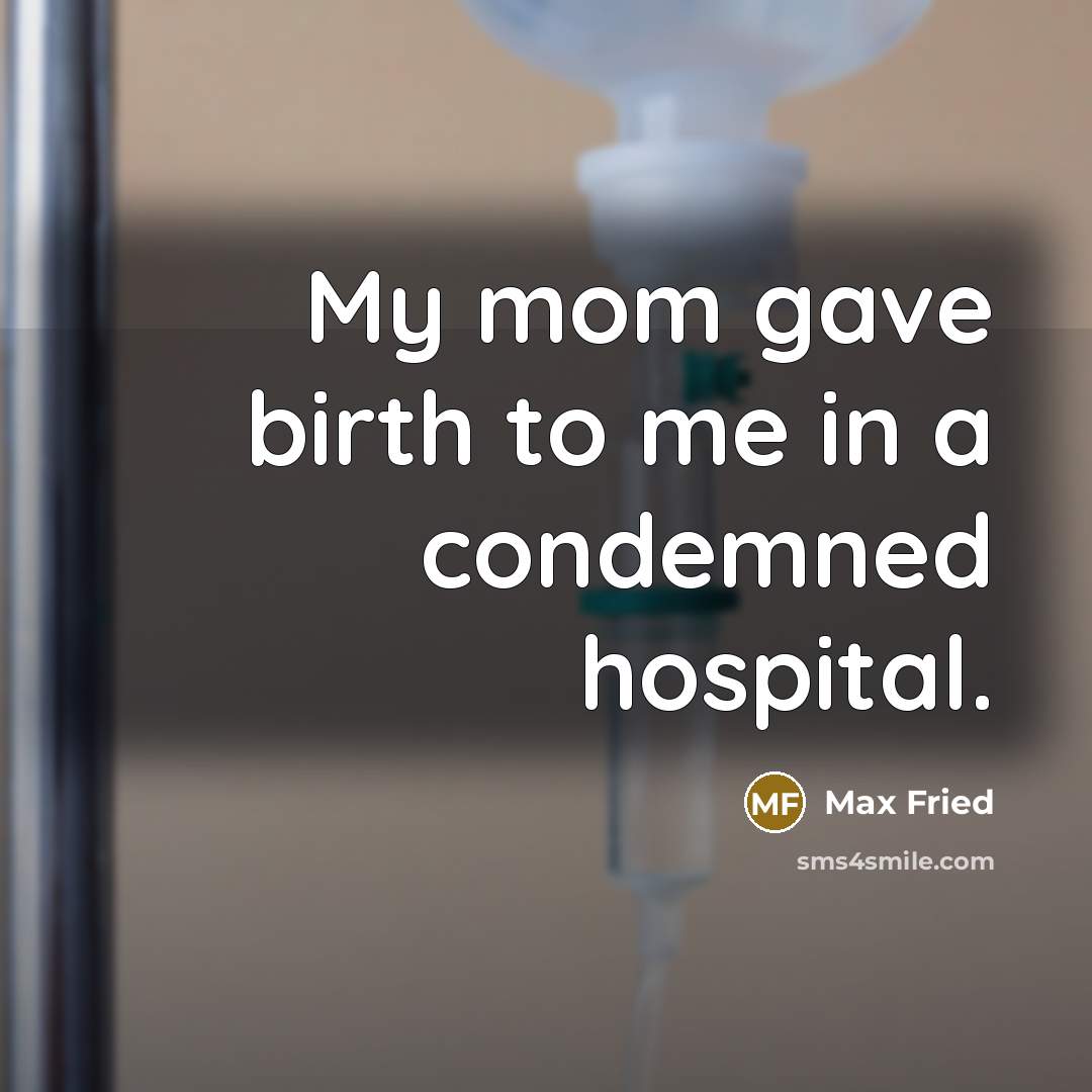 “My mom gave birth to me in a condemned hospital.…” quote by Max Fried
