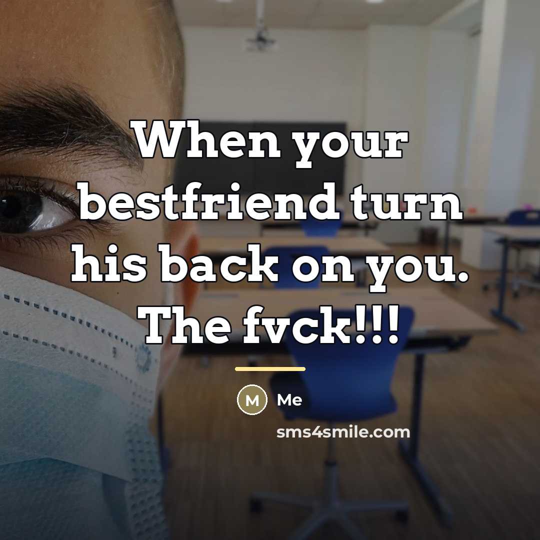 “When your bestfriend turn his back on you. The fvck!!!…” quote by ME