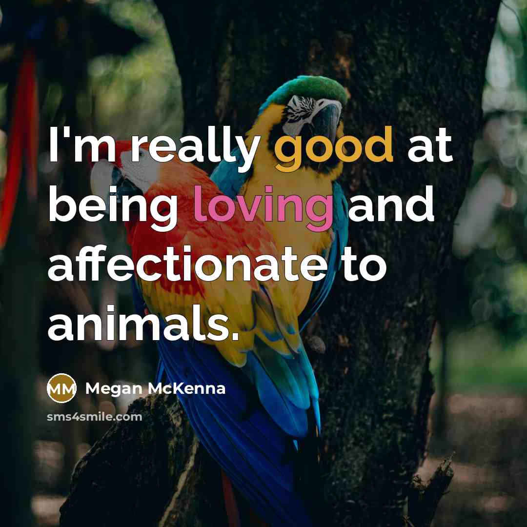 “I'm really good at being loving and affectionate to animals.…” quote by Megan McKenna