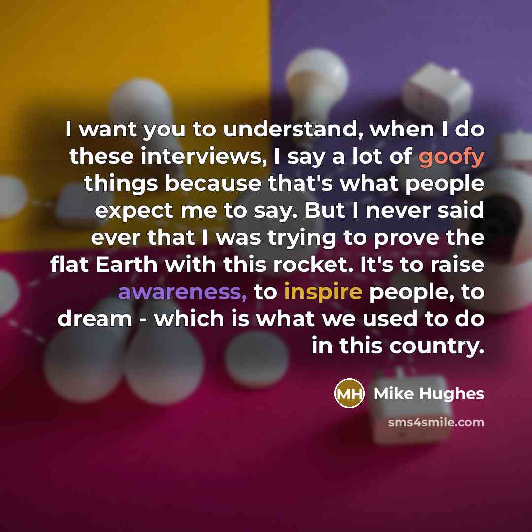 “I want you to understand, when I do these interviews,…” quote by Mike Hughes