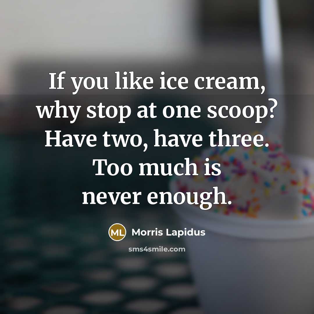“If you like ice cream, why stop at one scoop?…” quote by Morris Lapidus