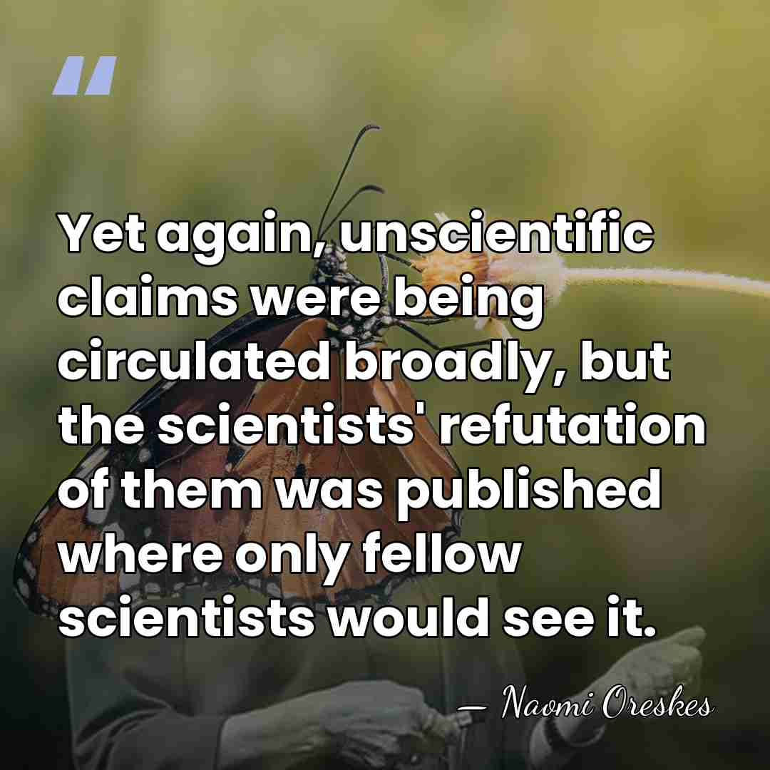 Yet again, unscientific claims were being circulated broadly, but the scientists' refutation&hellip; - Naomi Oreskes