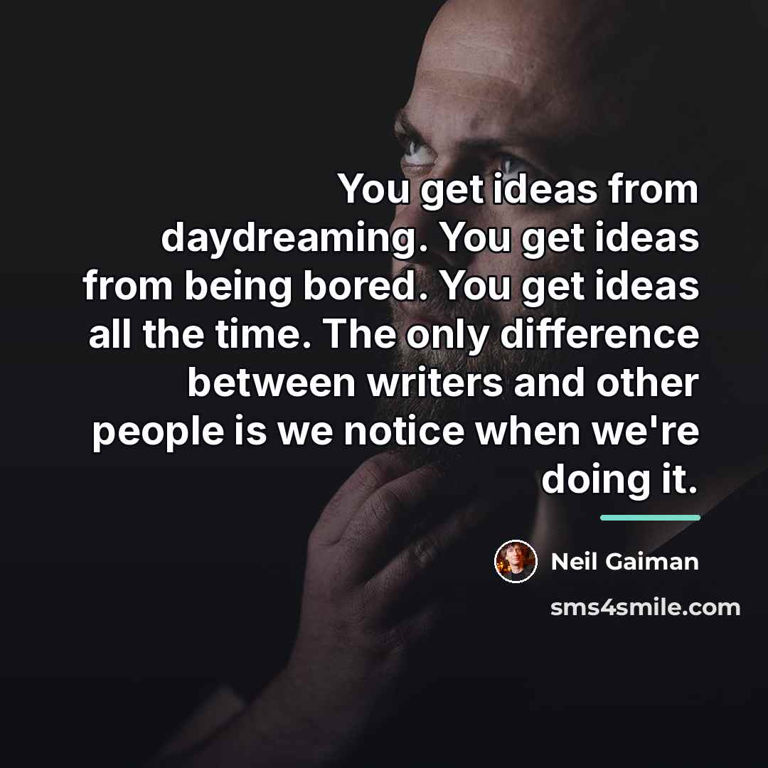 “You get ideas from daydreaming. You get ideas from being…” quote by Neil Gaiman