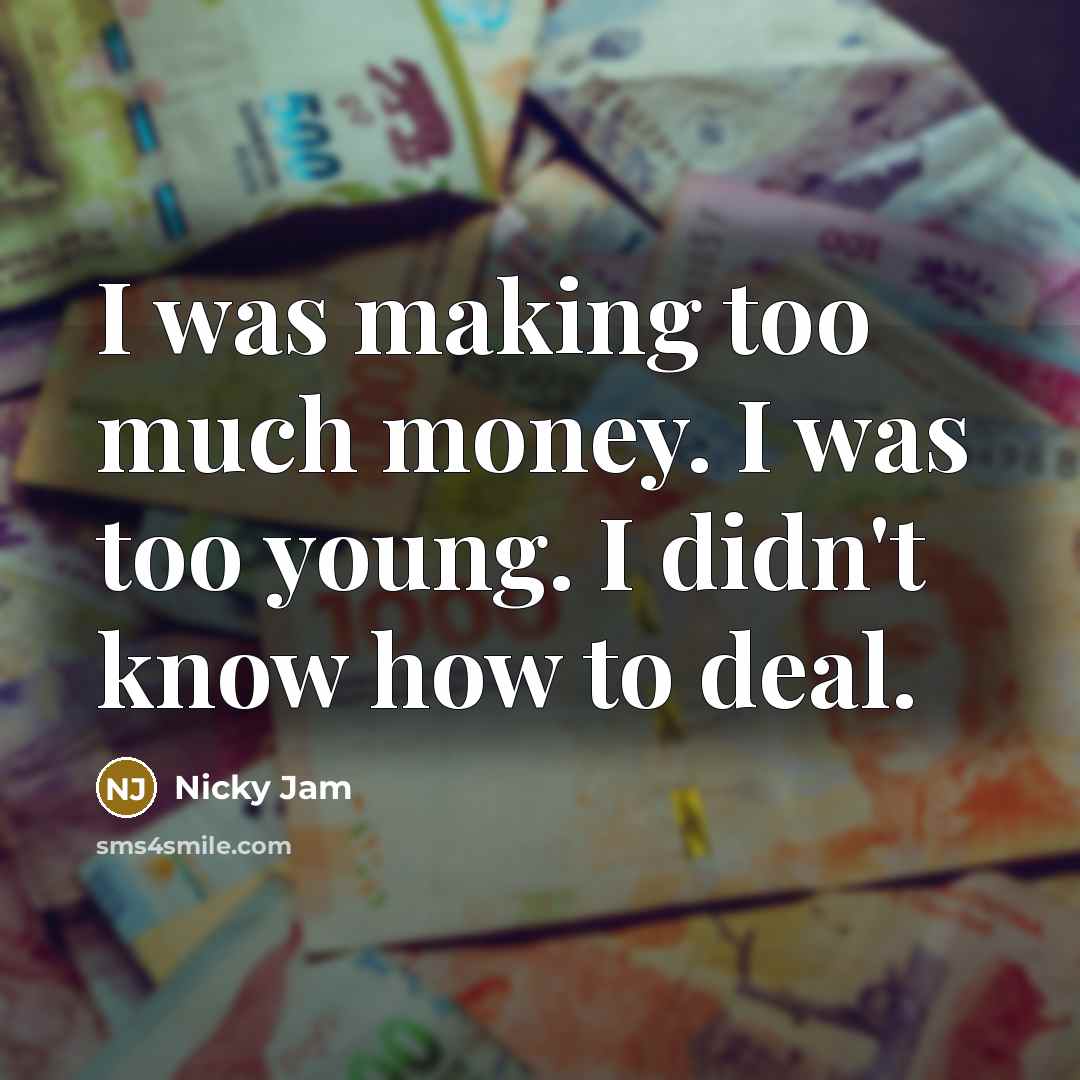 “I was making too much money. I was too young.…” quote by Nicky Jam