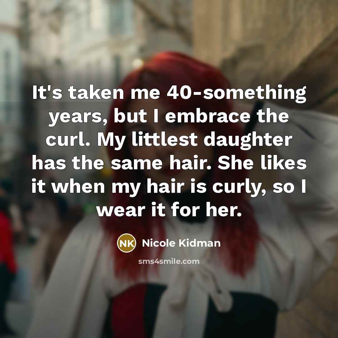 “It's taken me 40-something years, but I embrace the curl.…” quote by Nicole Kidman