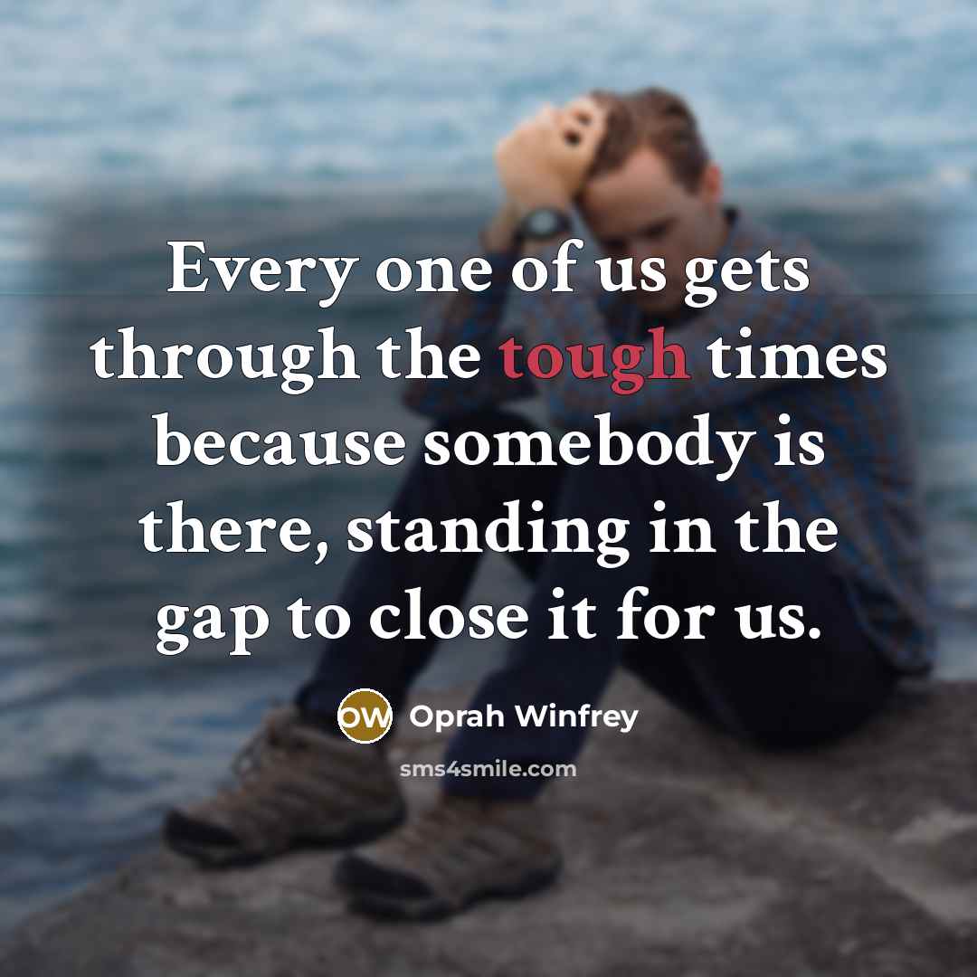 “Every one of us gets through the tough times because…” quote by Oprah Winfrey