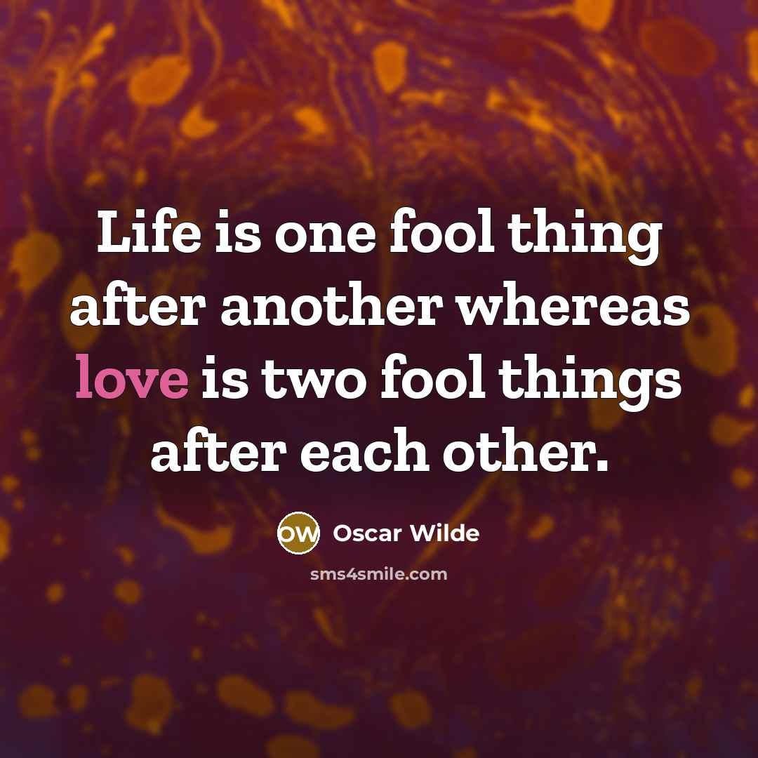 “Life is one fool thing after another whereas love is…” quote by Oscar Wilde