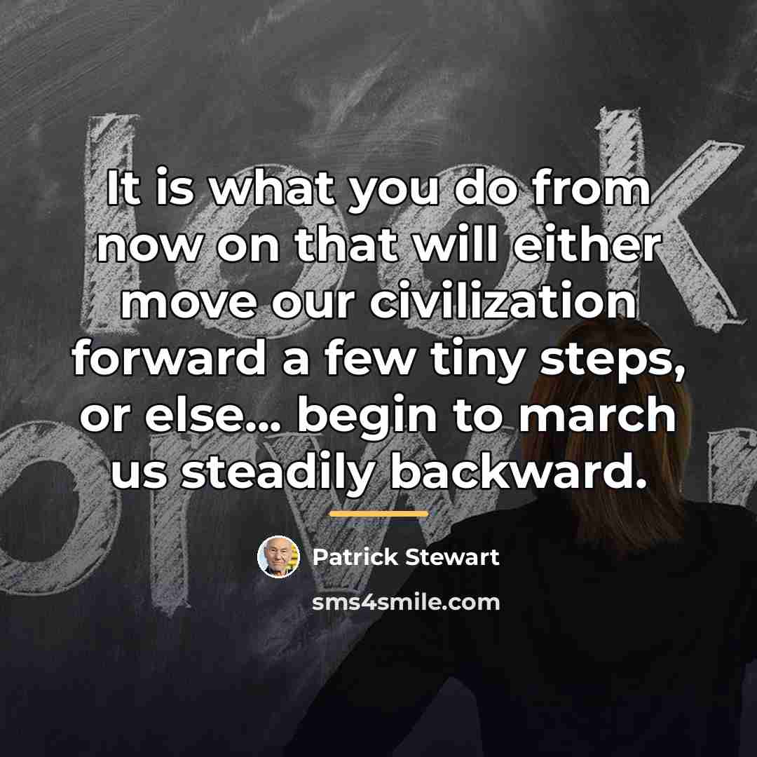 “It is what you do from now on that will…” quote by Patrick Stewart