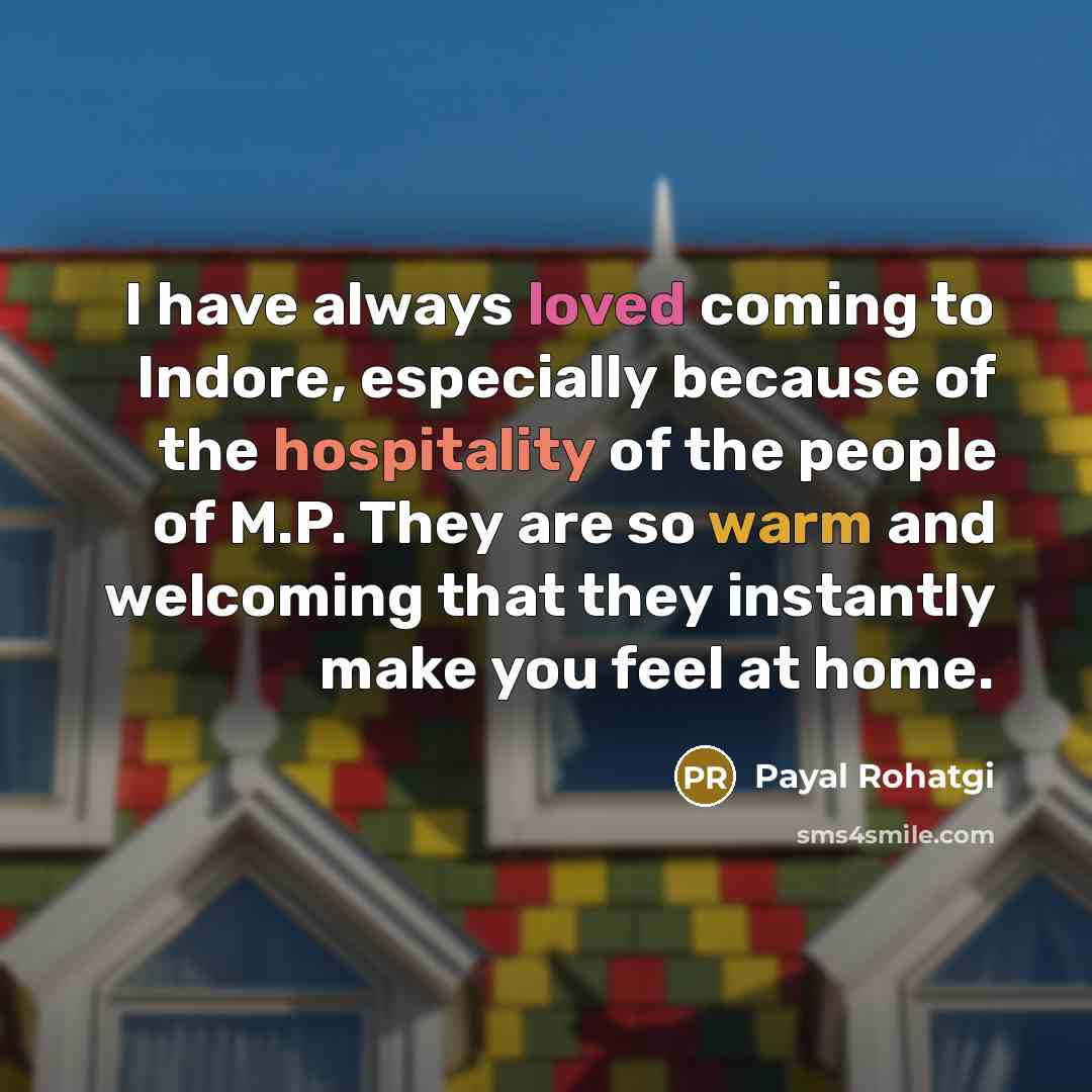“I have always loved coming to Indore, especially because of the hospitality of the people of M.P. They are so warm and welcoming that they instantly make you feel at home.” quote by Payal Rohatgi