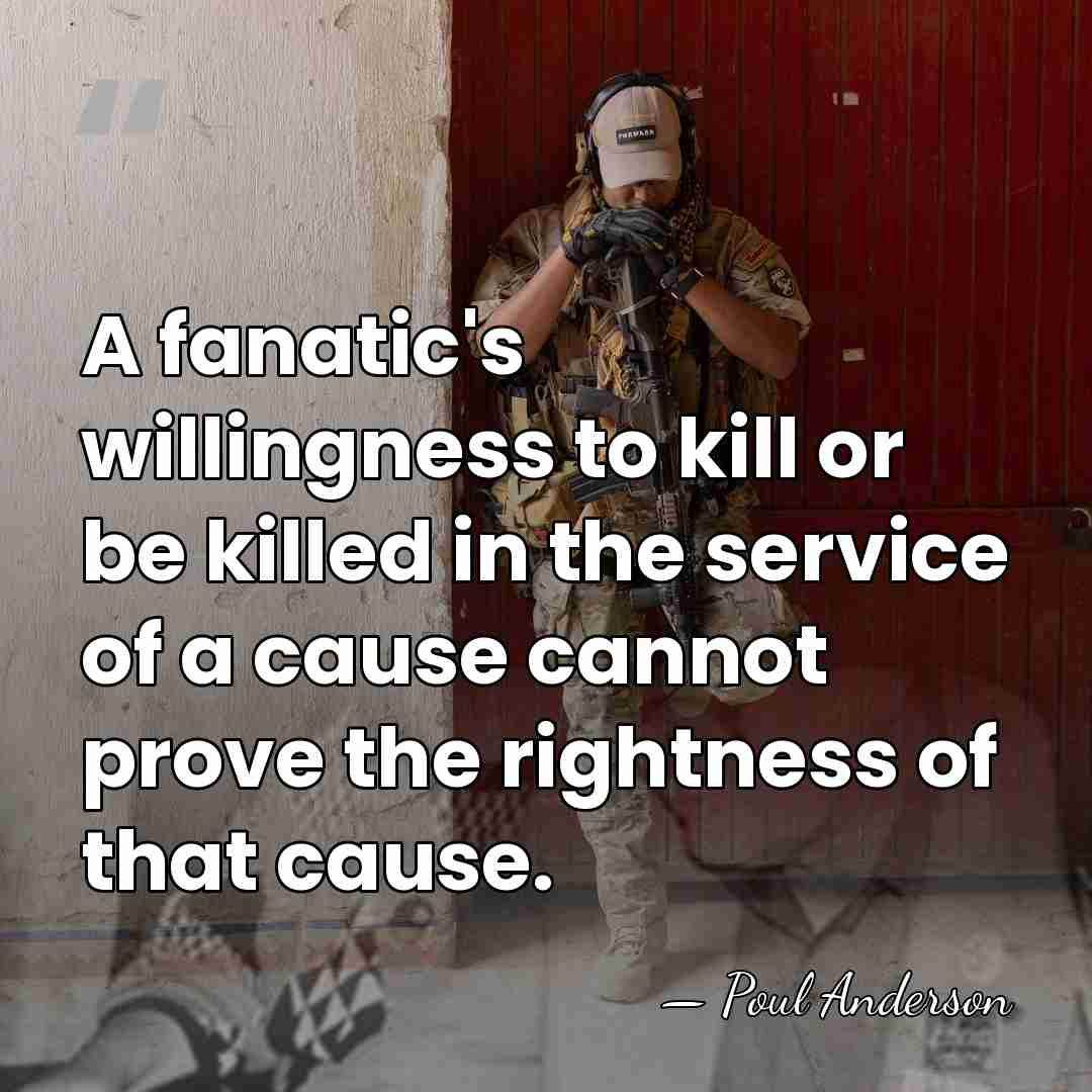 A fanatic's willingness to kill or be killed in the service of&hellip; - Poul Anderson