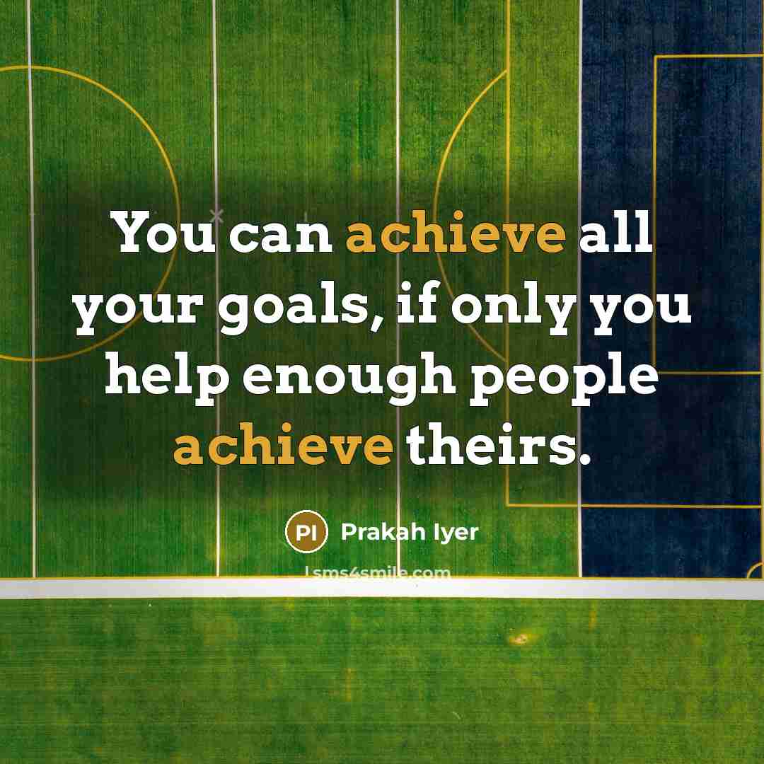 “You can achieve all your goals, if only you help…” quote by Prakah Iyer