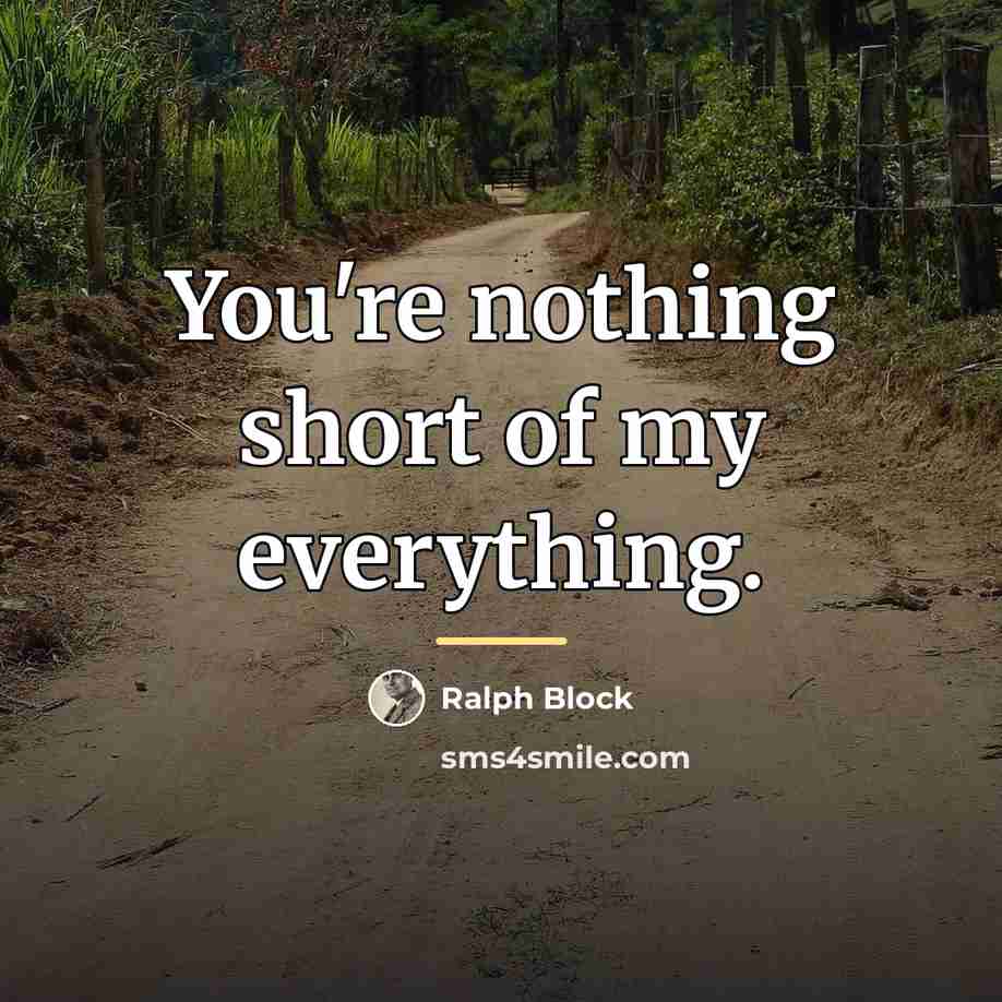 “You're nothing short of my everything.…” quote by Ralph Block