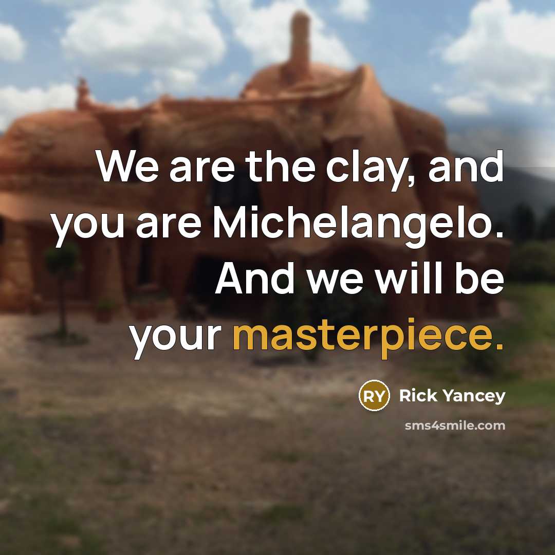 “We are the clay, and you are Michelangelo. And we…” quote by Rick Yancey