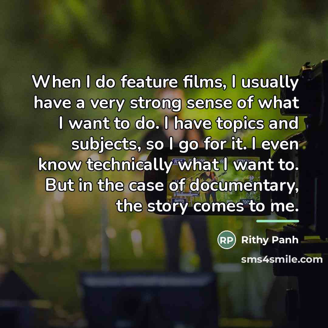 “When I do feature films, I usually have a very…” quote by Rithy Panh