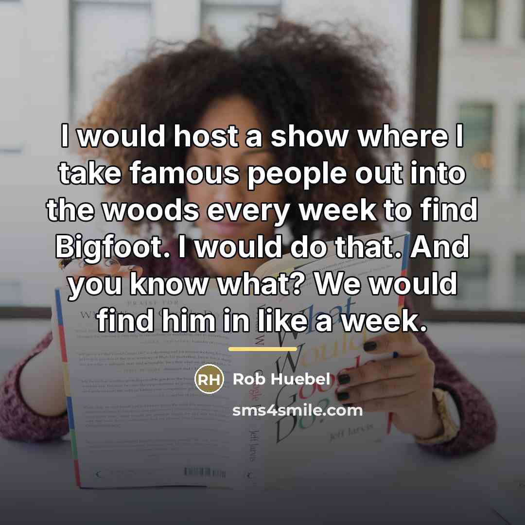 “I would host a show where I take famous people…” quote by Rob Huebel