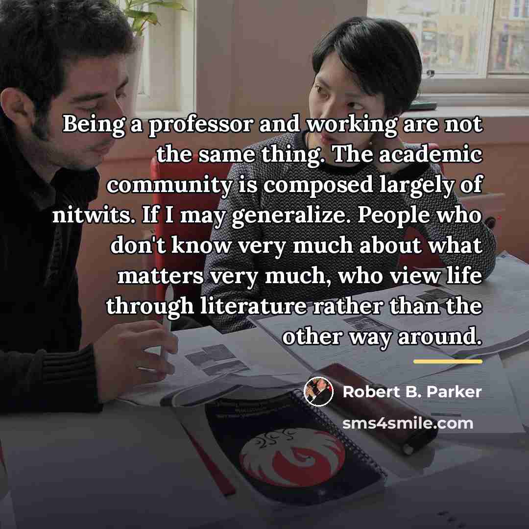 “Being a professor and working are not the same thing.…” quote by Robert B. Parker