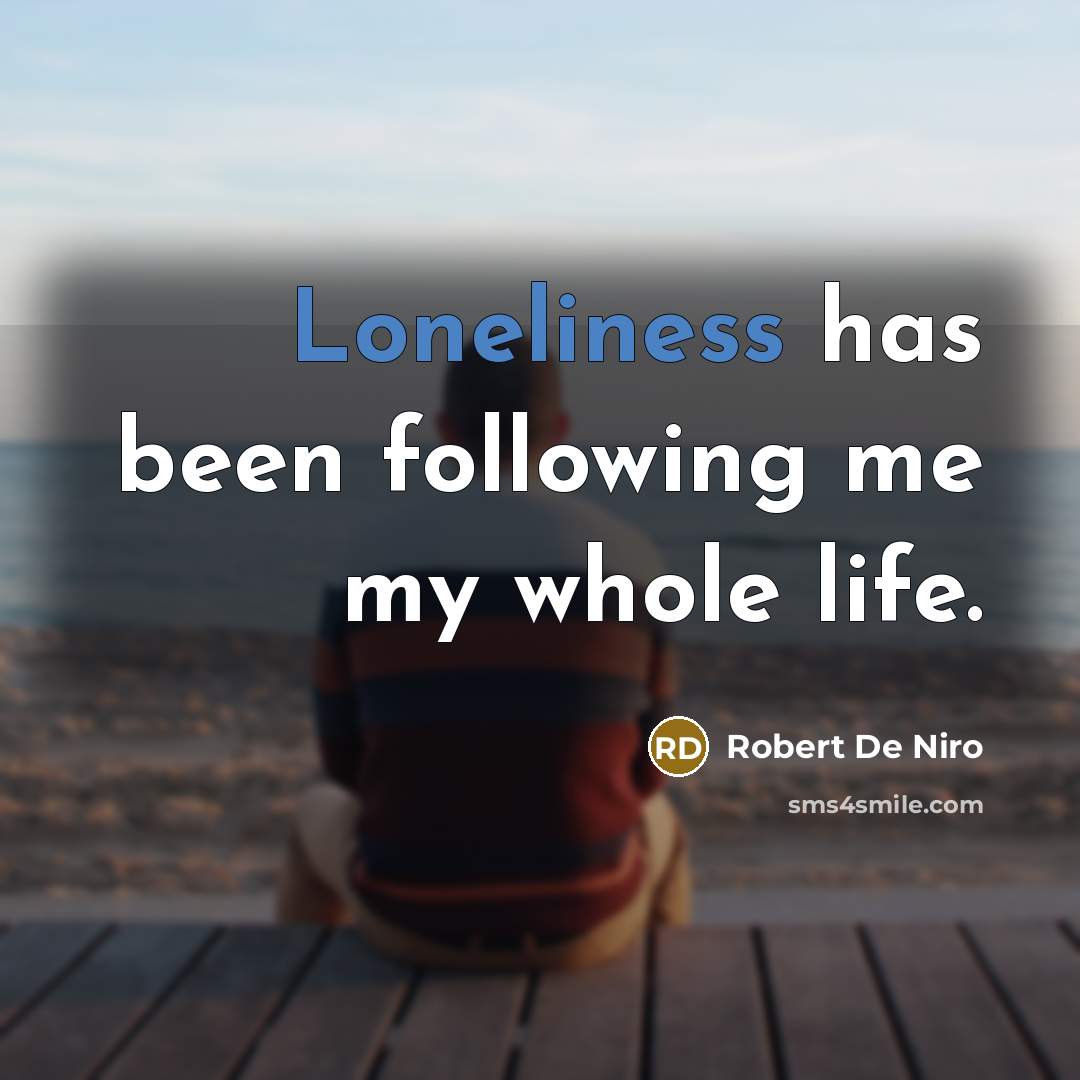 “Loneliness has been following me my whole life.…” quote by Robert De Niro