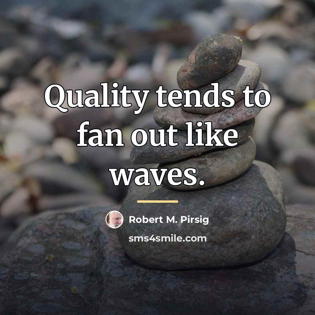 “Quality tends to fan out like waves.…” quote by Robert M. Pirsig