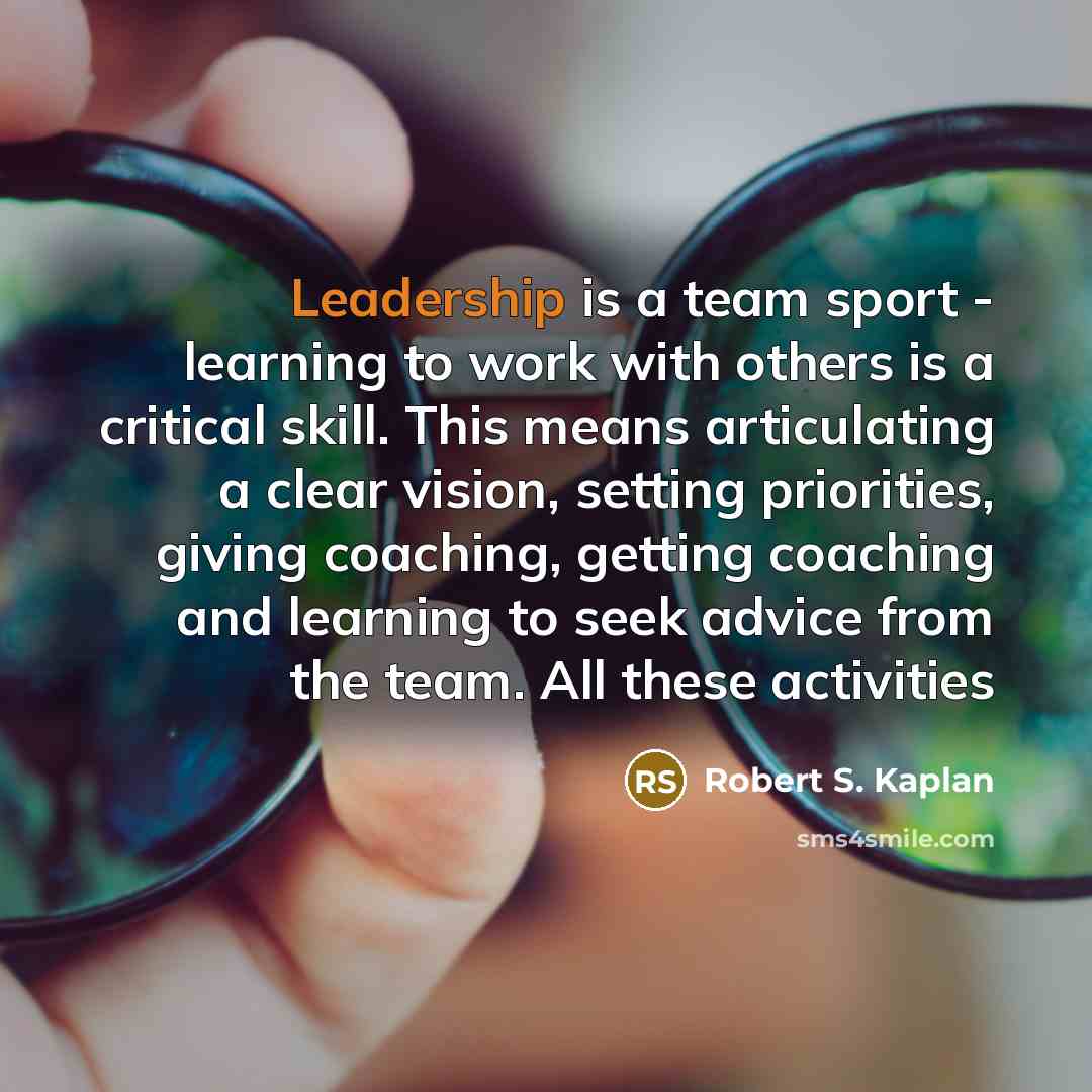 “Leadership is a team sport - learning to work with…” quote by Robert S. Kaplan