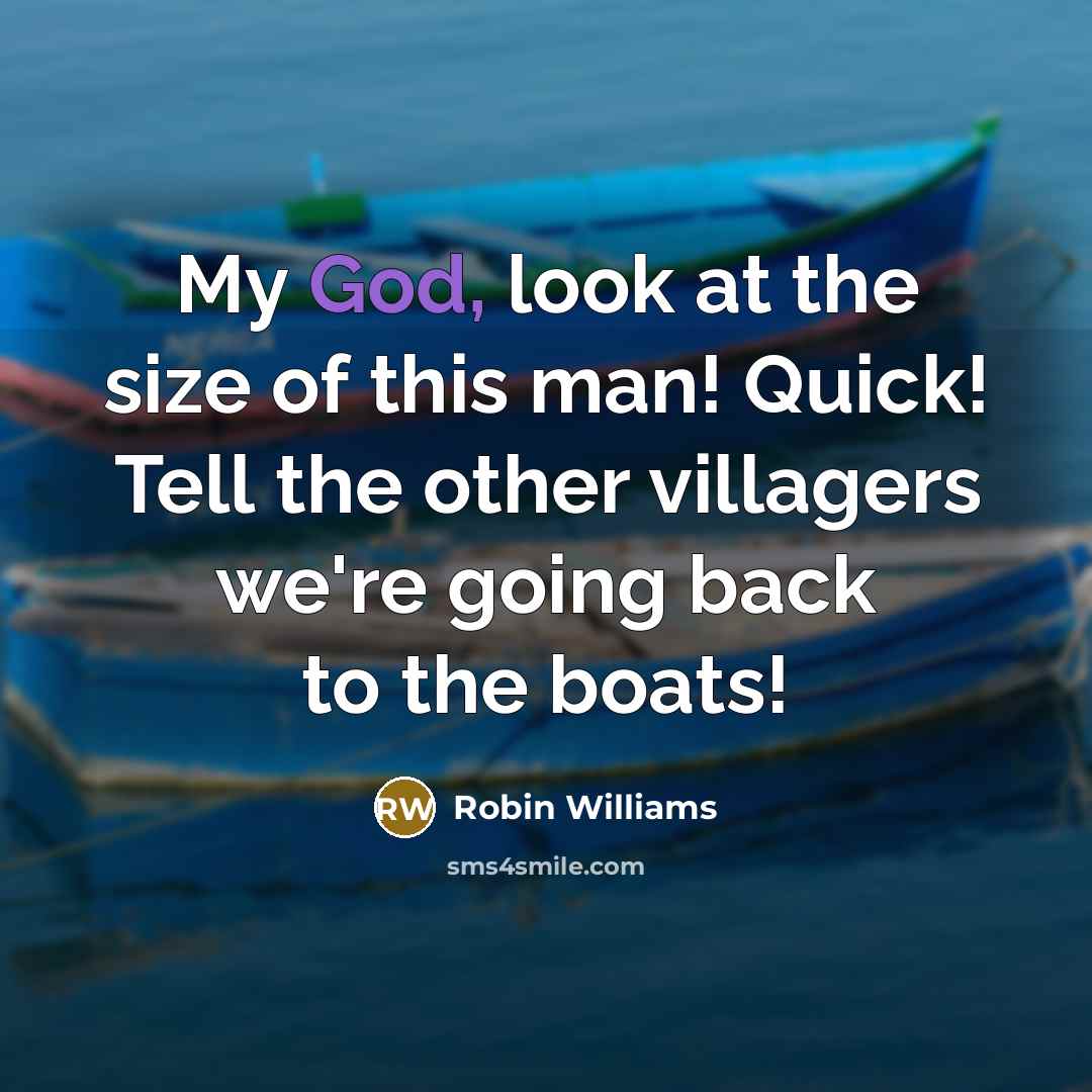 “My God, look at the size of this man! Quick!…” quote by Robin Williams