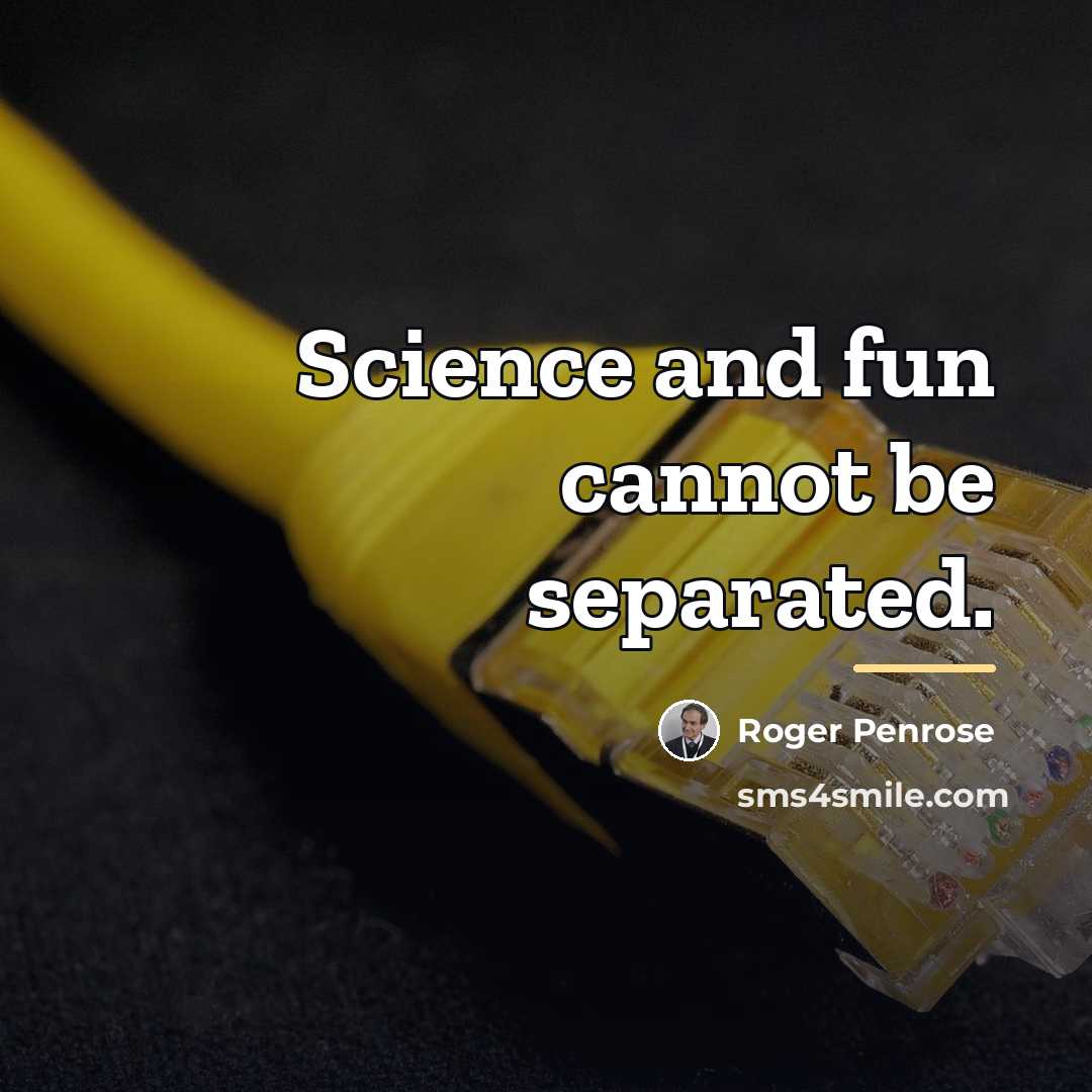 “Science and fun cannot be separated.…” quote by Roger Penrose