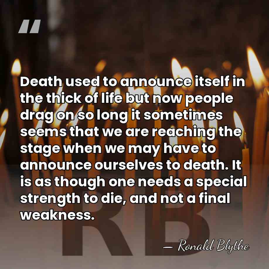 Death used to announce itself in the thick of life but now&hellip; - Ronald Blythe