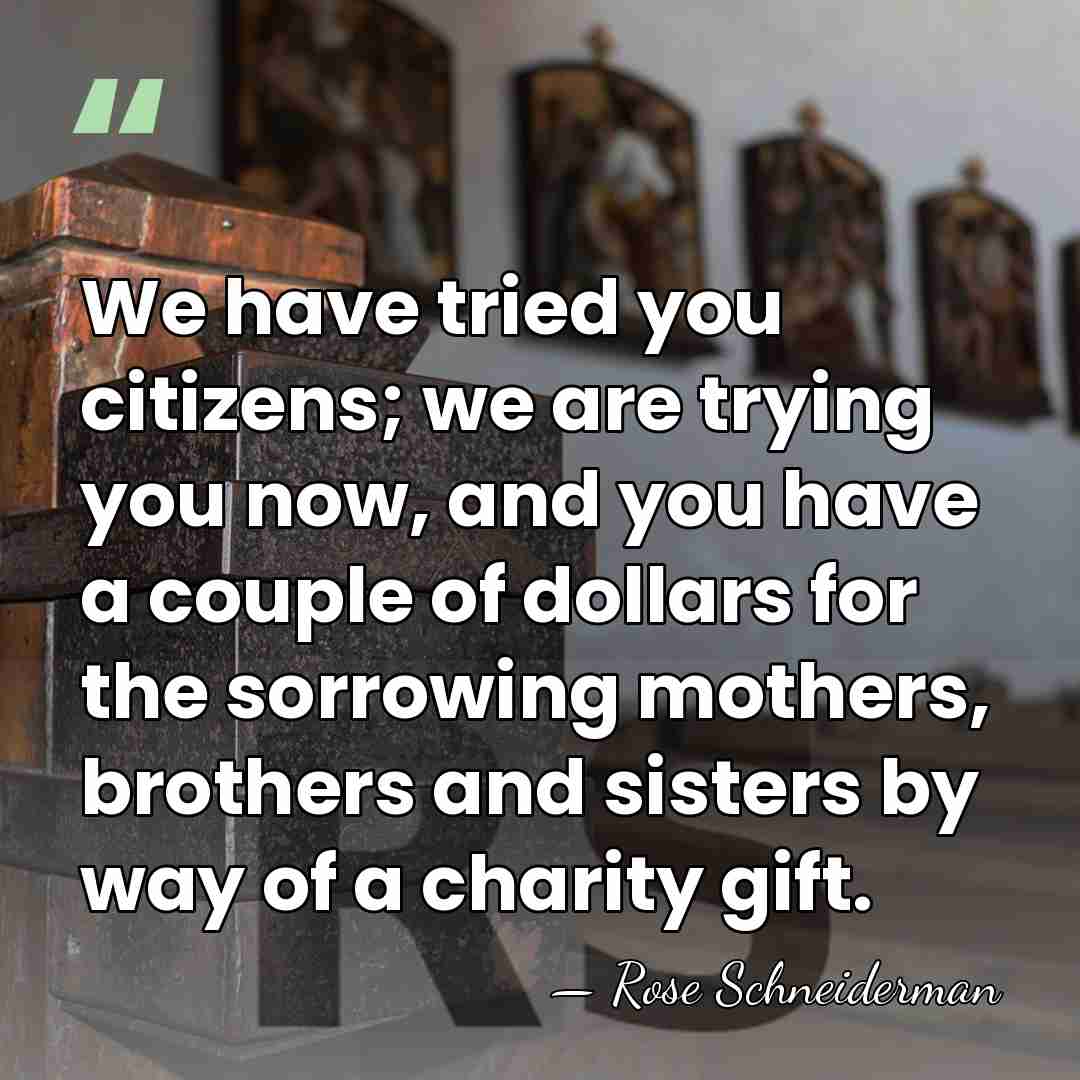 We have tried you citizens; we are trying you now, and you&hellip; - Rose Schneiderman