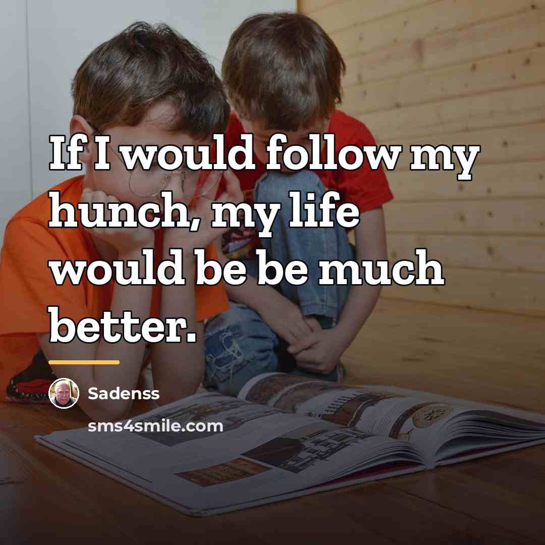 “If I would follow my hunch, my life would be…” quote by Sadenss